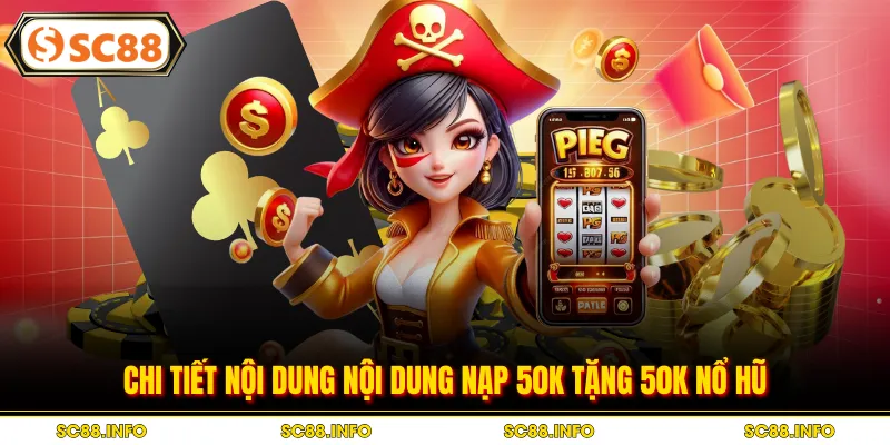 Chi tiết nội dung nội dung nạp 50k tặng 50k nổ hũ