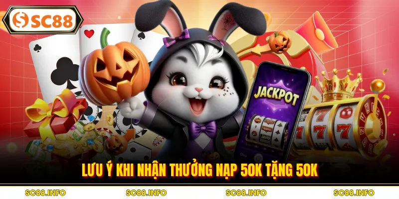 Lưu ý khi nhận thưởng nạp 50k tặng 50k