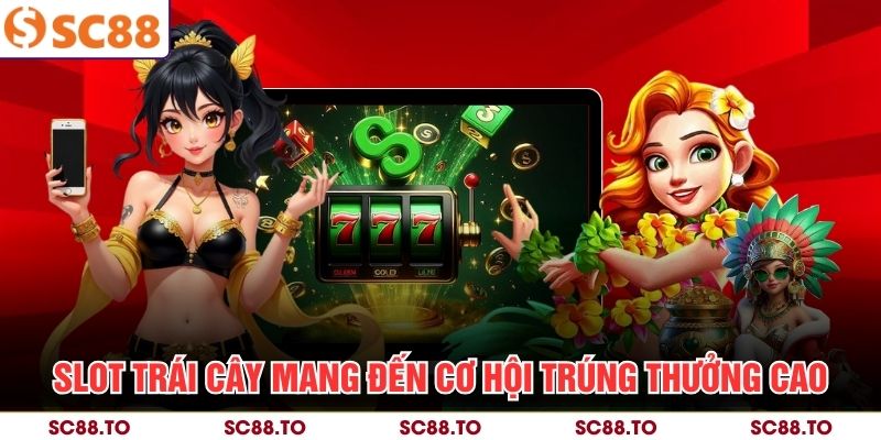 Slot trái cây mang đến cơ hội trúng thưởng cao